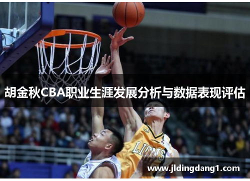 胡金秋CBA职业生涯发展分析与数据表现评估