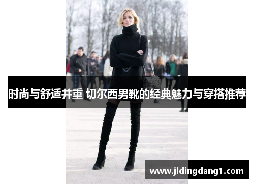 时尚与舒适并重 切尔西男靴的经典魅力与穿搭推荐
