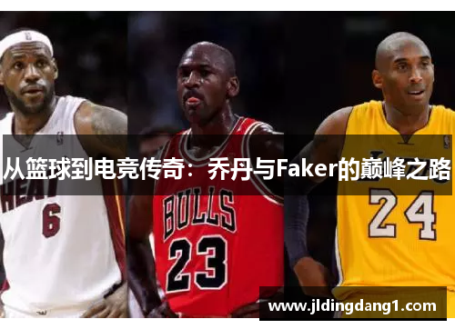 从篮球到电竞传奇：乔丹与Faker的巅峰之路