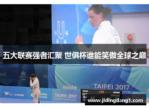 五大联赛强者汇聚 世俱杯谁能笑傲全球之巅